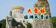 操逼大秀中国浙江-绍兴大香林旅游风景区
